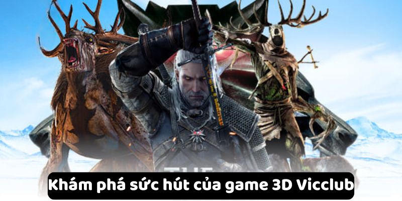 Khám phá sức hút của game 3D Vicclub