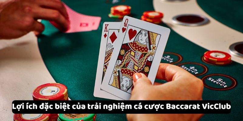 Lợi ích đặc biệt của trải nghiệm cá cược Baccarat VicClub