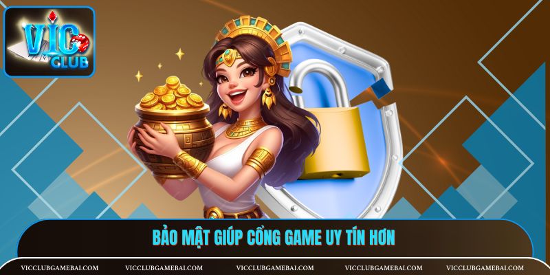Bảo mật giúp cổng game uy tín hơn