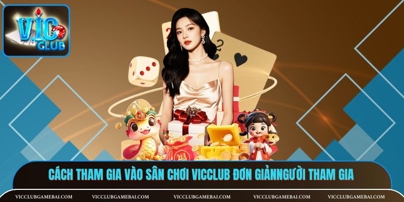 Cách tham gia vào sân chơi Vicclub đơn giản