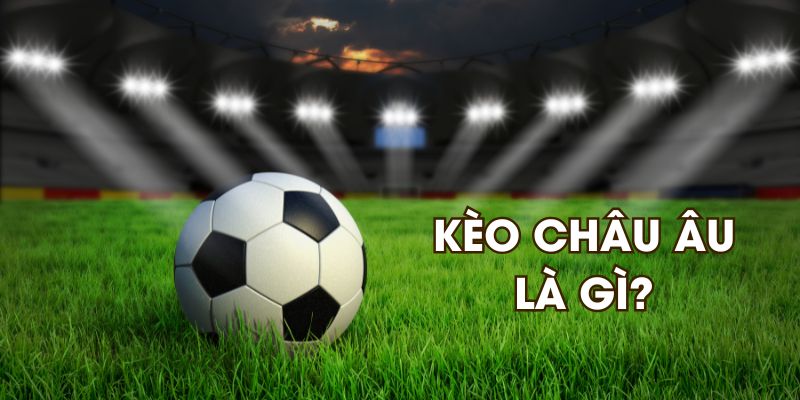 Kèo châu Âu là gì