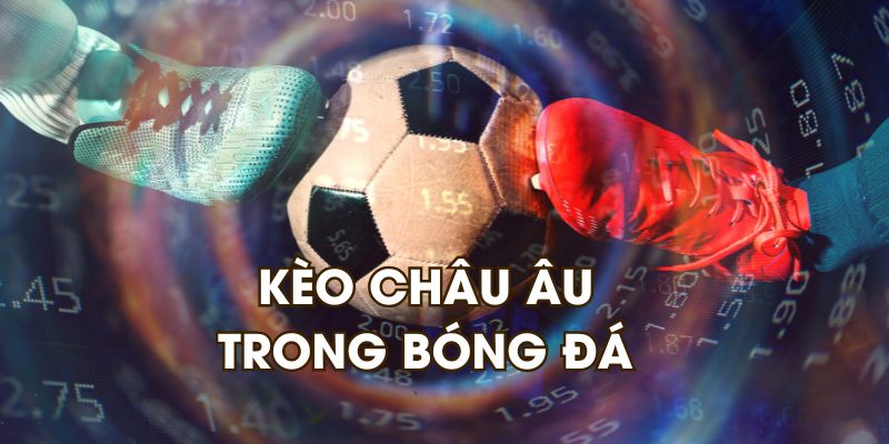 Kinh nghiệm tham gia kèo châu Âu là gì?