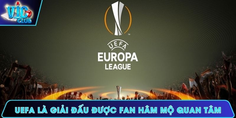 UEFA là giải đấu được nhiều fan hâm mộ quan tâm